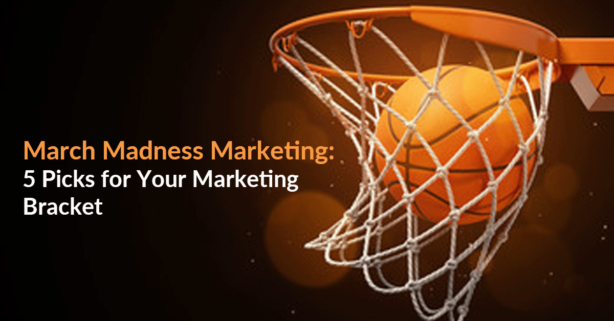 March Madness Marketing 5 Picks for Your Marketing Bracket